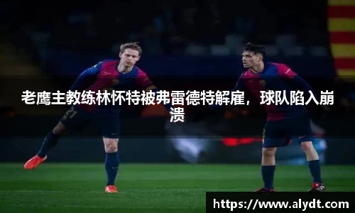 老鹰主教练林怀特被弗雷德特解雇，球队陷入崩溃