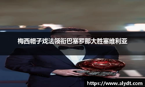 梅西帽子戏法领衔巴塞罗那大胜塞维利亚