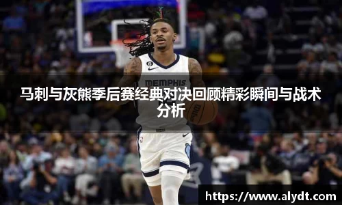 马刺与灰熊季后赛经典对决回顾精彩瞬间与战术分析