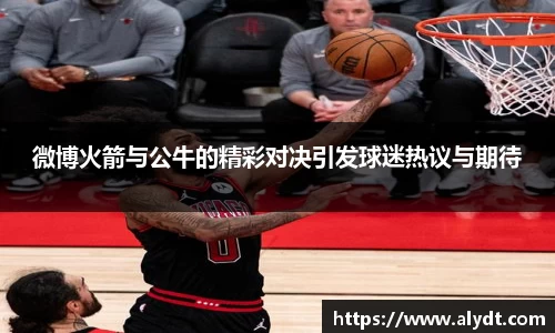 微博火箭与公牛的精彩对决引发球迷热议与期待