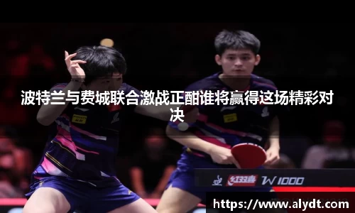 波特兰与费城联合激战正酣谁将赢得这场精彩对决