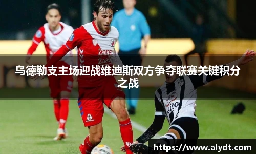 乌德勒支主场迎战维迪斯双方争夺联赛关键积分之战