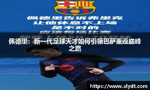 佩德里：新一代足球天才如何引领巴萨重返巅峰之路