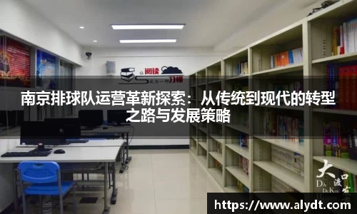 南京排球队运营革新探索：从传统到现代的转型之路与发展策略