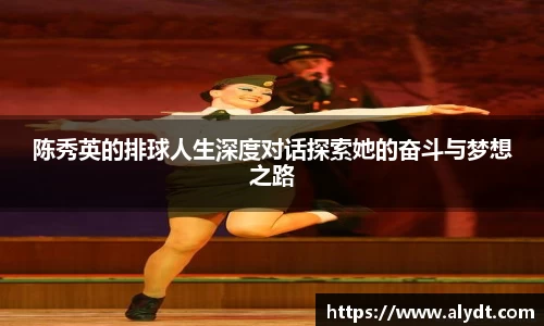 陈秀英的排球人生深度对话探索她的奋斗与梦想之路