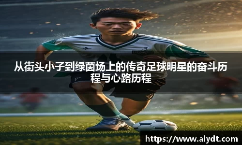 从街头小子到绿茵场上的传奇足球明星的奋斗历程与心路历程